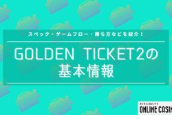 GOLDEN TICKET2（ゴールデンチケット2）の基本情報｜スペック・ゲームフロー・勝ち方などを紹介！