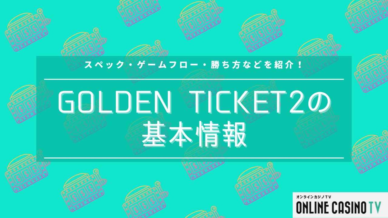GOLDEN TICKET2（ゴールデンチケット2）の基本情報｜スペック・ゲームフロー・勝ち方などを紹介！のサムネイル