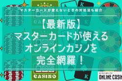 【最新版】マスターカードが使えるオンラインカジノを完全網羅！マスターカードが使えないときの対処法も紹介