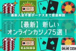 【最新】新しいオンラインカジノ75選！最新入金不要ボーナスまで徹底解説