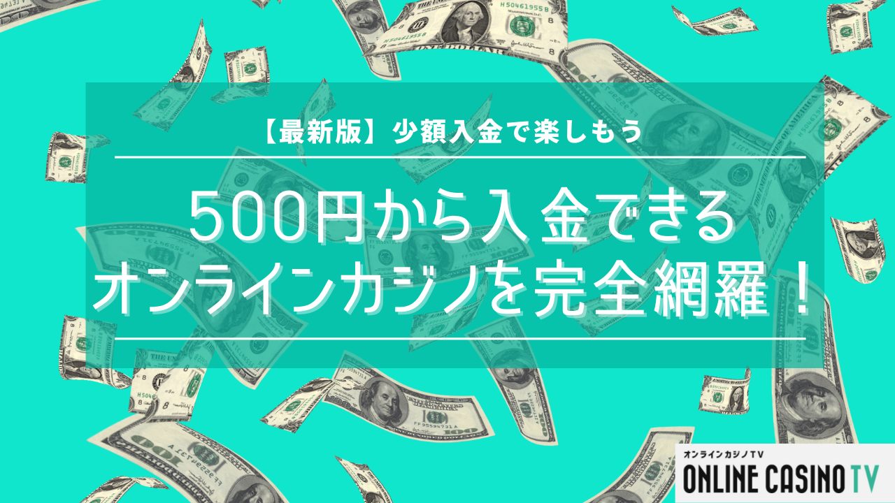 【最新版】500円から入金できるオンラインカジノを完全網羅！少額入金で楽しもうのサムネイル