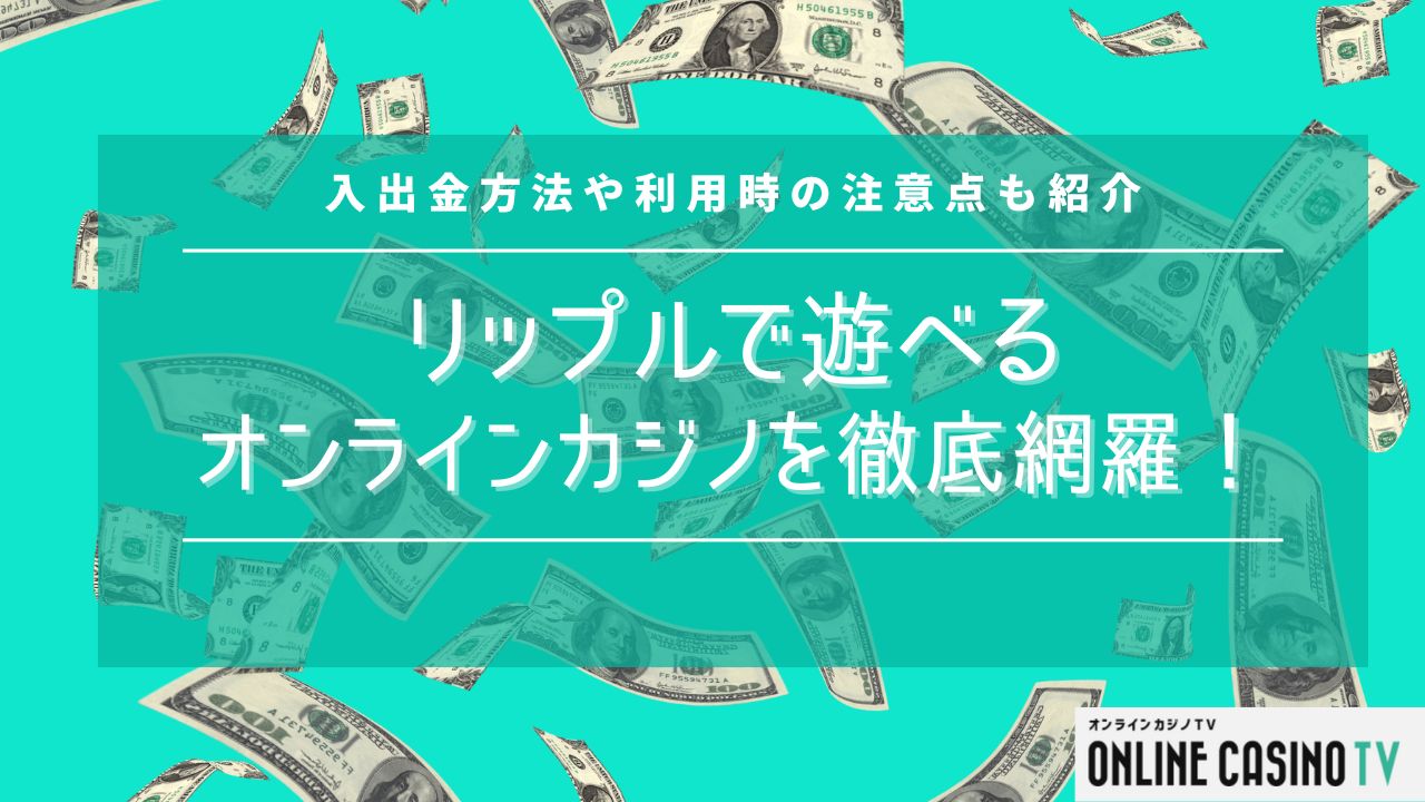 【最新版】リップルで遊べるオンラインカジノを一挙公開！入出金方法や注意点も紹介のサムネイル
