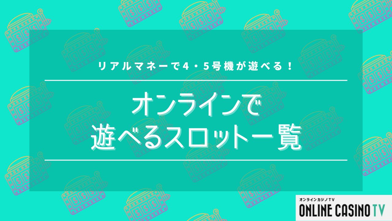 オンラインで遊べるスロット一覧｜リアルマネーで4・5号機をプレイしよう！のサムネイル