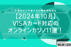 【2024年10月】VISAカード対応のオンラインカジノ11選！対応カジノや使えない時の対処法も